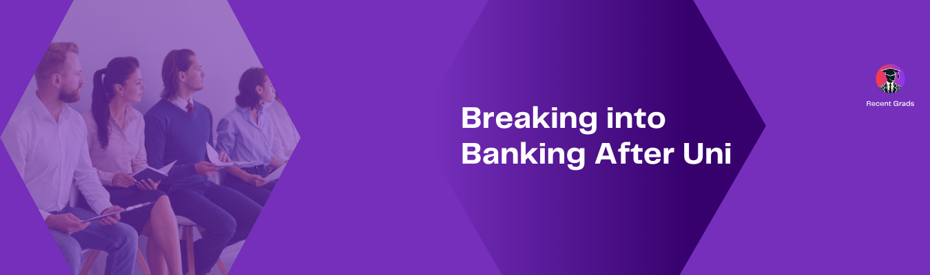 Breaking into Banking After Uni: Your Step-by-Step Guide